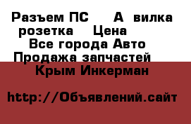 Разъем ПС-300 А3 вилка розетка  › Цена ­ 390 - Все города Авто » Продажа запчастей   . Крым,Инкерман